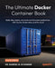 The Ultimate Docker Container Book - Fourth Edition: Build, ship, deploy, and scale containerized applications with Docker, Kubernetes, and the cloud by Gabriel N. Schenker