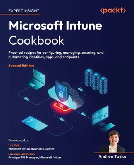 Microsoft Intune Cookbook - Second Edition: Practical recipes for configuring, managing, securing, and automating identities, apps, and endpoints by Andrew Taylor, Lior Bela, Lavanya Lakshman