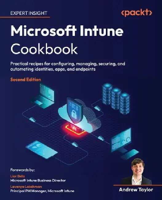 Microsoft Intune Cookbook - Second Edition: Practical recipes for configuring, managing, securing, and automating identities, apps, and endpoints by Andrew Taylor, Lior Bela, Lavanya Lakshman