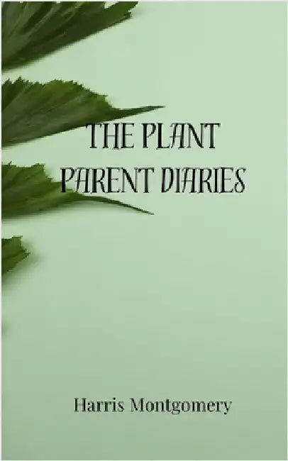 The Plant Parent Diaries by Montgomery, Harris