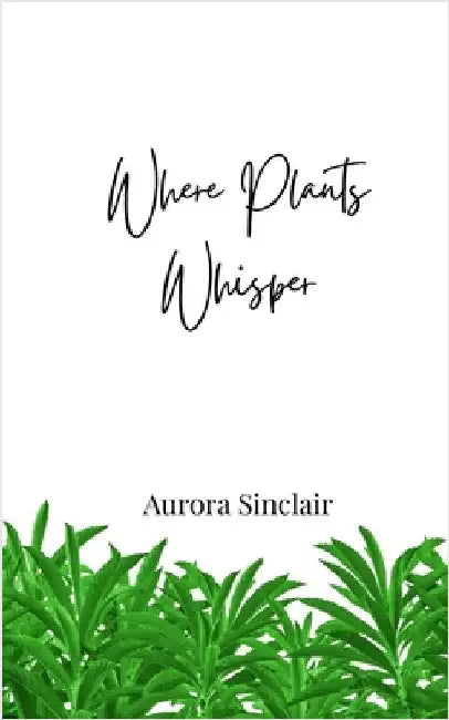 Where Plants Whisper by Sinclair, Aurora