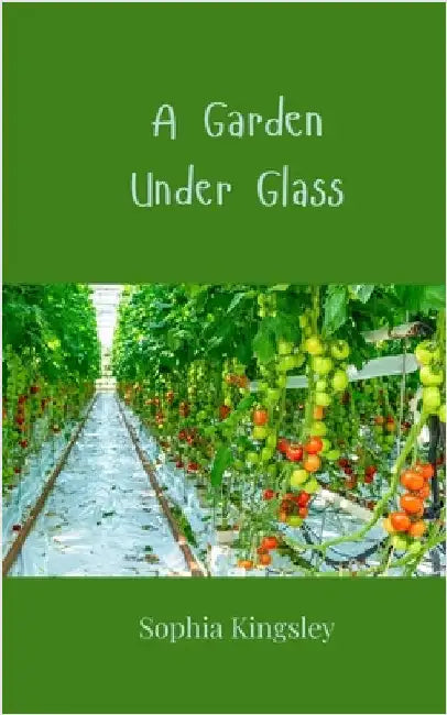A Garden Under Glass by Kingsley, Sophia