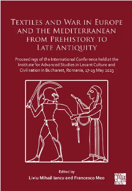 Textiles and War in Europe and the Mediterranean from Prehistory to Late Antiquity: Proceedings of the International Conference Held at the Institute by Liviu Mihail Iancu
