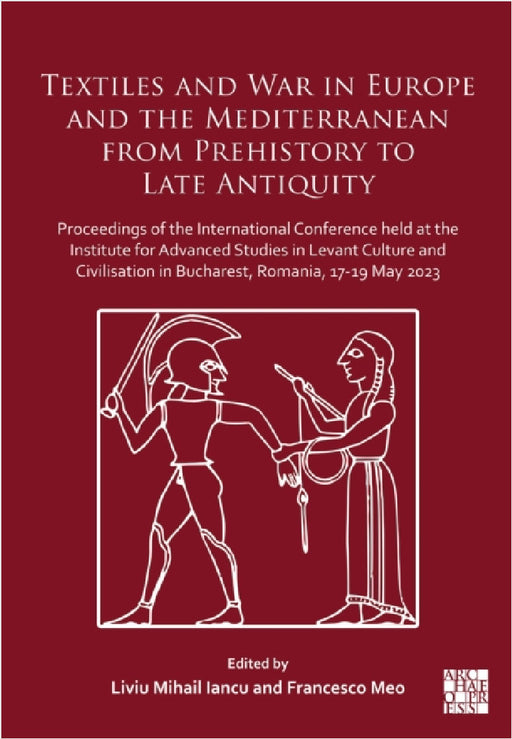 Textiles and War in Europe and the Mediterranean from Prehistory to Late Antiquity: Proceedings of the International Conference Held at the Institute by Liviu Mihail Iancu, Francesco Meo