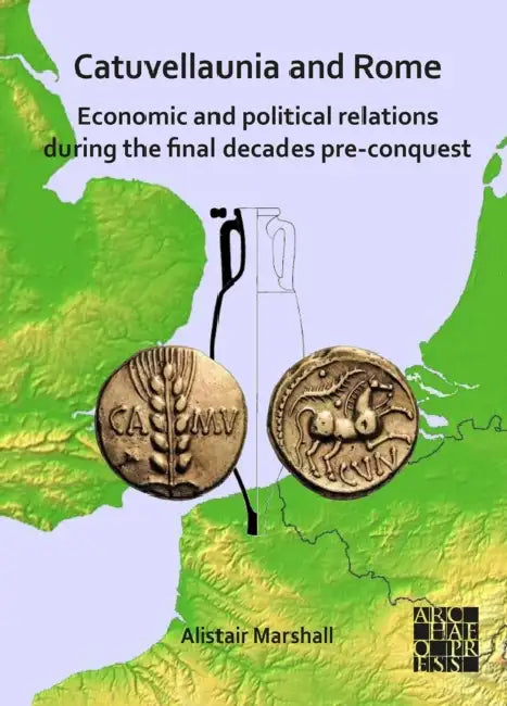 Catuvellaunia and Rome: Economic and Political Relations during the Final Decades Pre-conquest: The Role of Grain from Southeastern Britain and Its Potential for Maintenance of the Roman Military along the Frontier on the Rhine by Alistair Marshall