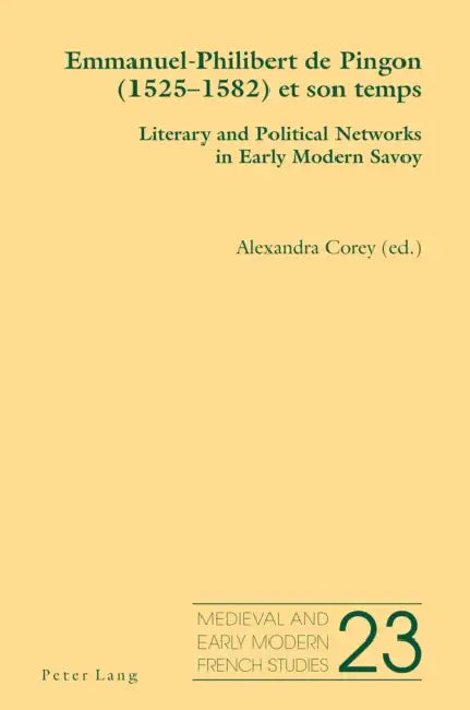 Emmanuel-Philibert de Pingon (1525-1582) et son temps; Literary and Political Networks in Early Modern Savoy by Alexandra Corey