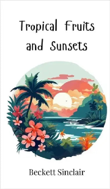 Tropical Fruits and Sunsets by Sinclair, Beckett