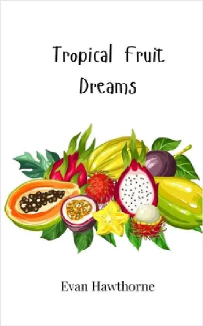 Tropical Fruit Dreams by Hawthorne, Evan