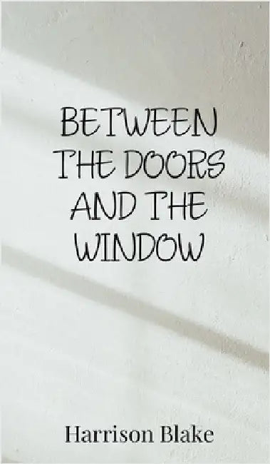 Between the Doors and the Window by Blake, Harrison