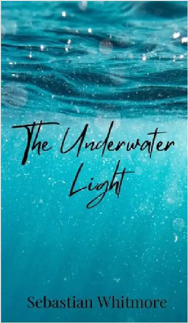 The Underwater Light by Whitmore, Sebastian