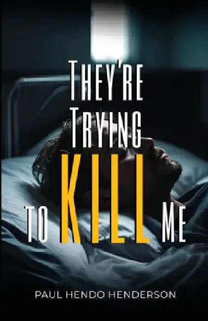 They're Trying to Kill Me by Paul Hendo Henderson