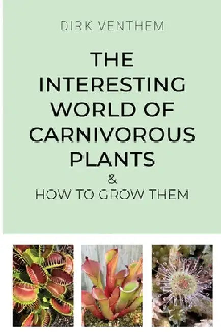 The Interesting World of Carnivorous Plants & How to Grow Them by Venthem, Dirk
