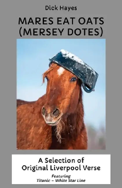Mares Eat Oats (Mersey Dotes): A Selection of Original Liverpool Verse by Dick Hayes