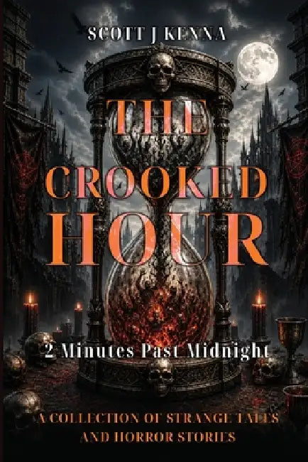 The Crooked Hour - 2 Minutes Past Midnight: A Collection of Strange Tales and Horror Stories by Scott J. Kenna