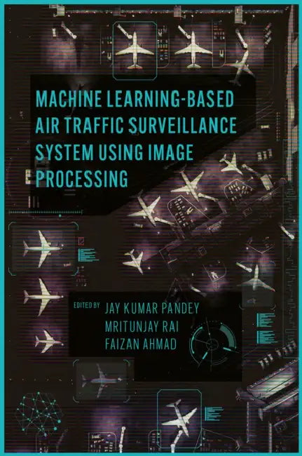 Machine Learning Based Air Traffic Surveillance System Using Image Processing by Jay Kumar Pandey, Mritunjay Rai, Faizan Ahmad