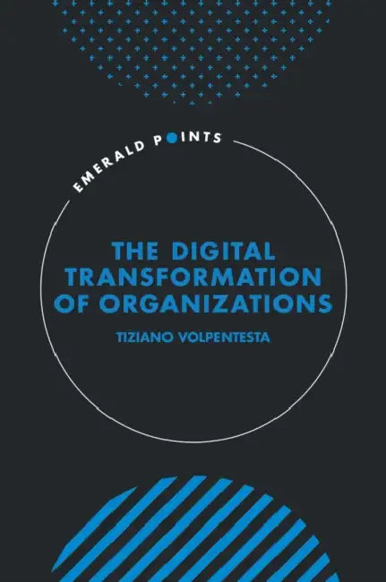 The Digital Transformation of Organizations by Tiziano Volpentesta