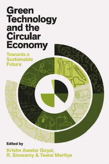 Green Technology and the Circular Economy: Towards a Sustainable Future by Krishn Awatar Goyal, R. Sivasamy, Teena Mertiya