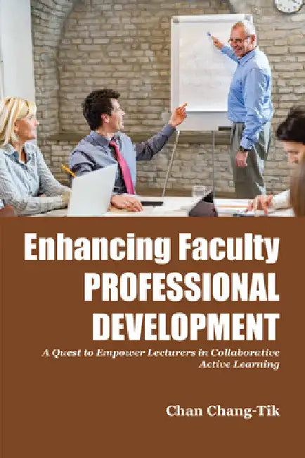 Enhancing Faculty Professional Development: A Quest to Empower Lecturers in Collaborative Active Learning by Chan Chang-Tik