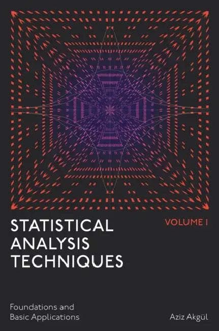 Statistical Analysis Techniques, Volume 1: Foundations and Basic Applications by Aziz Akgül