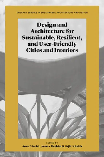 Design and Architecture for Sustainable, Resilient, and User-Friendly Cities and Interiors by Anna Visvizi, Asmaa Ibrahim, Sajid Khalifa