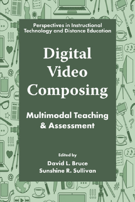 Digital Video Composing: Multimodal Teaching & Assessment by David L. Bruce, Sunshine R. Sullivan