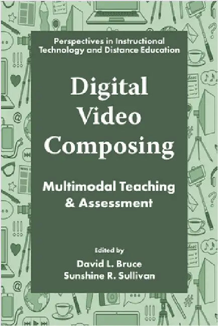 Digital Video Composing: Multimodal Teaching & Assessment by David L. Bruce