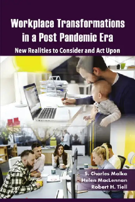 Workplace Transformations in a Post Pandemic Era: New Realities to Consider and ACT Upon - For Managers, Policymakers and Practitioners in the Field by S. Charles Malka