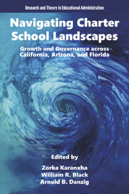 Navigating Charter School Landscapes: Growth and Governance Across California, Arizona, and Florida by Zorka Karanxha, William R. Black, Arnold B. Danzig