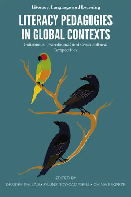 Literacy Pedagogies in Global Contexts: Indigenous, Translingual and Cross-Cultural Perspectives by Desirée Pallais, Zaline Roy-Campbell, Chinwe Ikpeze