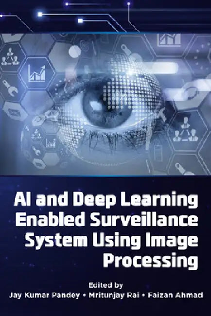 AI and Deep Learning Enabled Surveillance System Using Image Processing by Jay Kumar Pandey, Mritunjay Rai, Faizan Ahmad