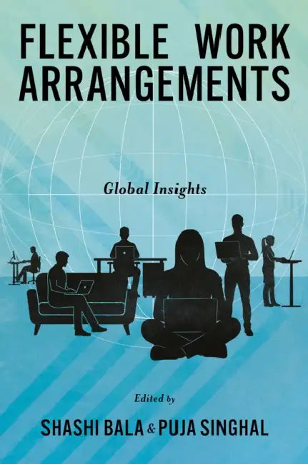 Flexible Work Arrangements: Global Insights by Shashi Bala, Puja Singhal
