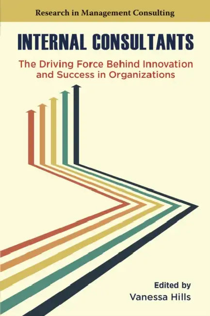 Internal Consultants: The Driving Force Behind Innovation and Success in Organizations by Vanessa Hills