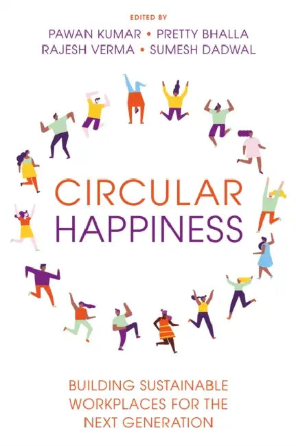 Circular Happiness: Building Sustainable Workplaces for the Next Generation by Pawan Kumar, Pretty Bhalla, Rajesh Verma