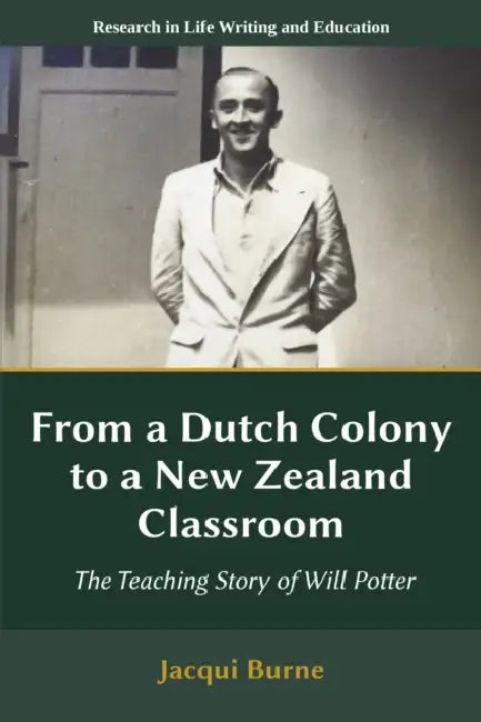 From a Dutch Colony to a New Zealand Classroom: The Teaching Story of Will Potter by Jacqui Burne