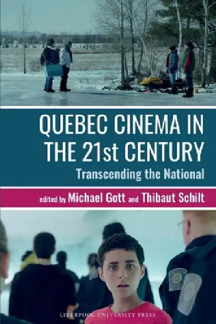 Quebec Cinema in the 21st Century: Transcending the National by Michael Gott, Thibaut Schilt
