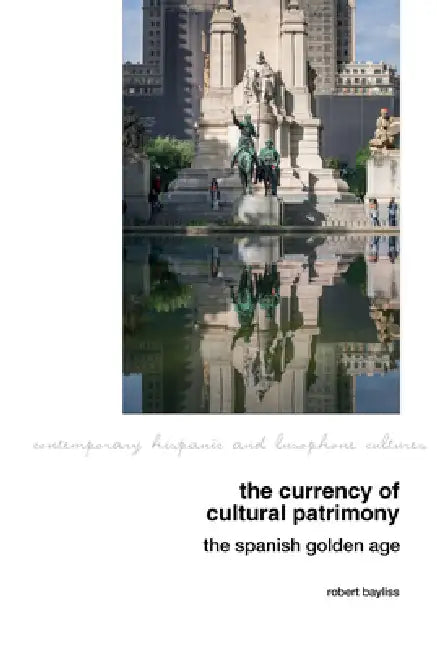 The Currency of Cultural Patrimony: The Spanish Golden Age by Robert Bayliss