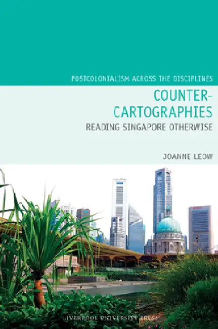 Counter-Cartographies: Reading Singapore Otherwise by Joanne Leow