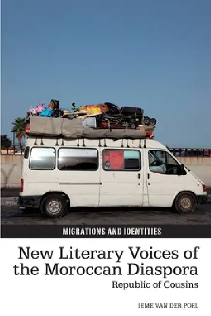 New Literary Voices of the Moroccan Diaspora Republic of Cousins by Ieme Van Der Poel