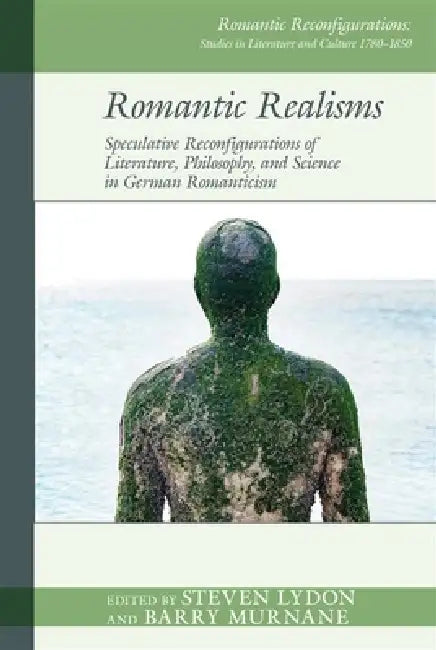 Romantic Realisms: Speculative Reconfigurations of Literature, Philosophy, and Science in German Romanticism by Steven Lydon, Barry Murnane
