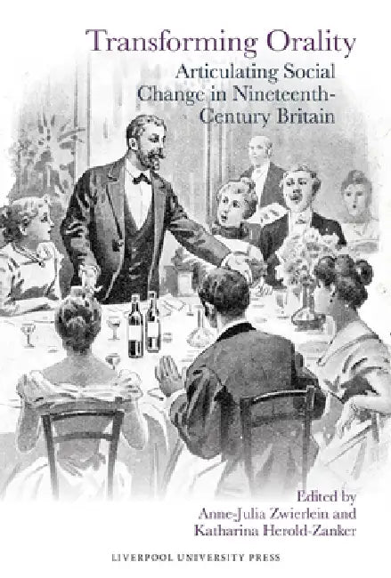 Transforming Orality: Articulating Social Change in Nineteenth-Century Britain by Anne-Julia Zwierlein, Katharina Herold-Zanker