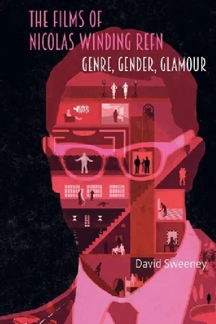 The Films of Nicolas Winding Refn: Genre, Gender, Glamour by David Sweeney