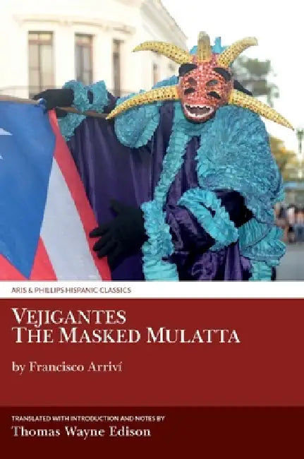 Vejigantes: The Masked Mulatta: By Francisco Arriví by PhD Edison Thomas Wayne, PhD Edison Thomas Wayne