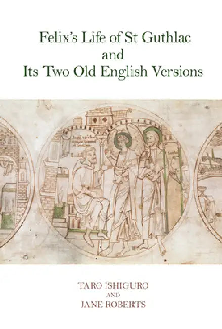 Felix's Life of St Guthlac and Its Two Old English Versions by Taro Ishiguro, Jane Roberts