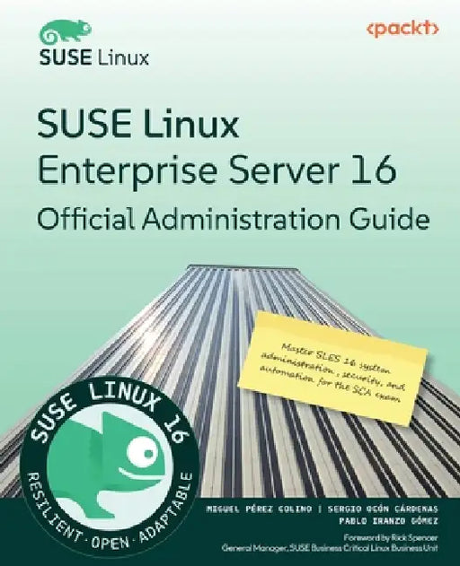 SUSE Linux Enterprise Server 16 Official Administration Guide: Master SLES 16 system administration, security, and automation for the SCA exam by Miguel Pérez Colino, Sergio Ocón Cárdenas, Pablo Iranzo Gómez