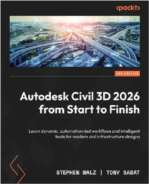 Autodesk Civil 3D 2026 from Start to Finish - Second Edition: Learn dynamic, automation-led workflows and intelligent tools for modern civil infrastru by Walz, Stephen