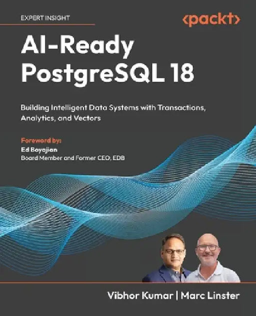AI-Ready PostgreSQL 18: Building Intelligent Data Systems with Transactions, Analytics, and Vectors by Vibhor Kumar, Marc Linster, Ed Boyajian