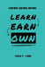 Learn Earn Own: Learn More. Earn More. Own More. by Conor P. Lynch