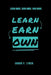Learn Earn Own: Learn More. Earn More. Own More. by Conor P. Lynch
