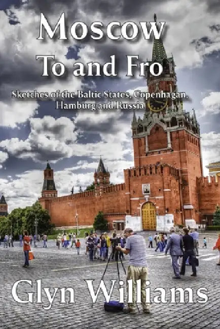 Moscow To and Fro: Sketches of the Baltic States, Copenhagan, Hamburg and Russia by Glyn Williams