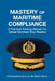Mastery of Maritime Compliance: A Practical Training Manual for Global Merchant Ship Masters by Captain Timothy Adeyemo Afni